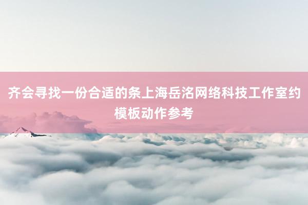 齐会寻找一份合适的条上海岳洺网络科技工作室约模板动作参考